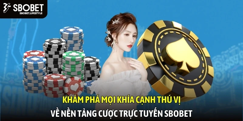 Khám phá mọi khía cạnh thú vị về nền tảng cược trực tuyến SBOBET
